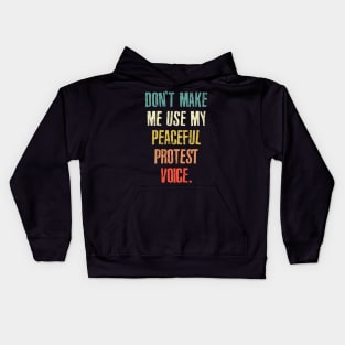 Don't Make Me Use My Peaceful Protest Voice - Funny Sarcastic Retro Kids Hoodie